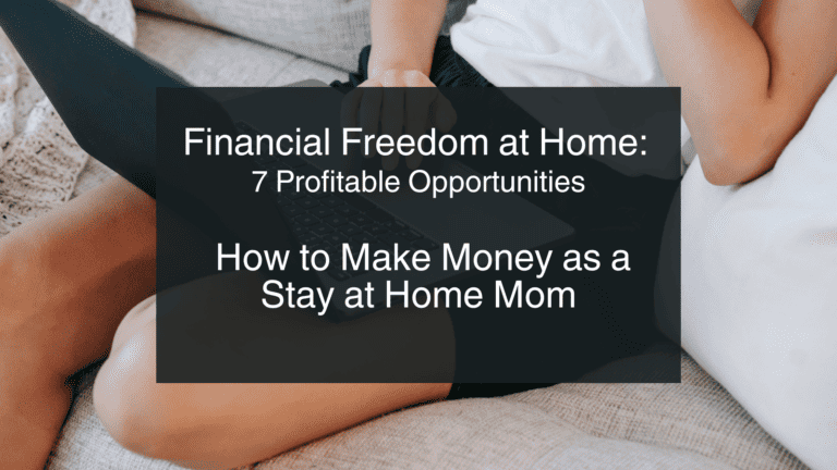 Financial Freedom at Home: 7 Profitable Opportunities to Make Money as a Stay at Home Mom
